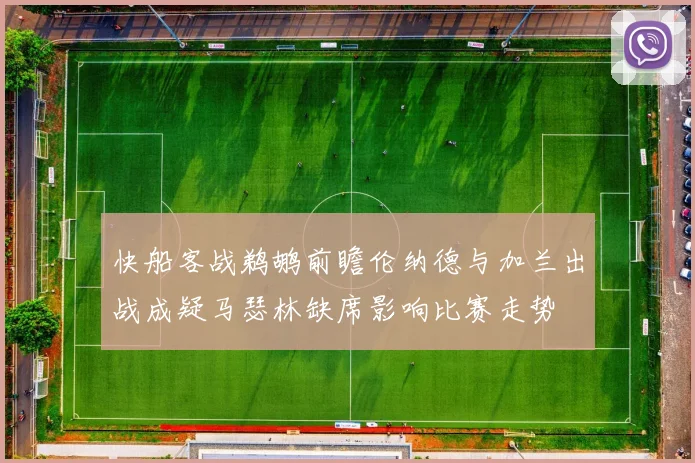 快船客战鹈鹕前瞻伦纳德与加兰出战成疑马瑟林缺席影响比赛走势